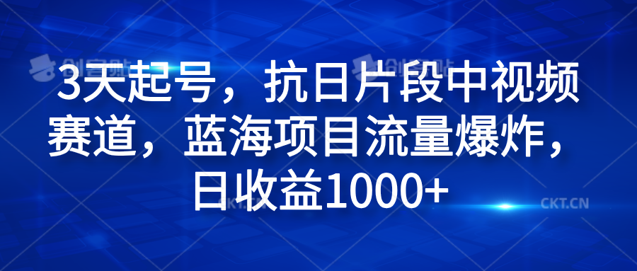 3天起号，抗日片段中视频赛道，蓝海项目流量爆炸，日收益1000+-玖儿的学习笔记