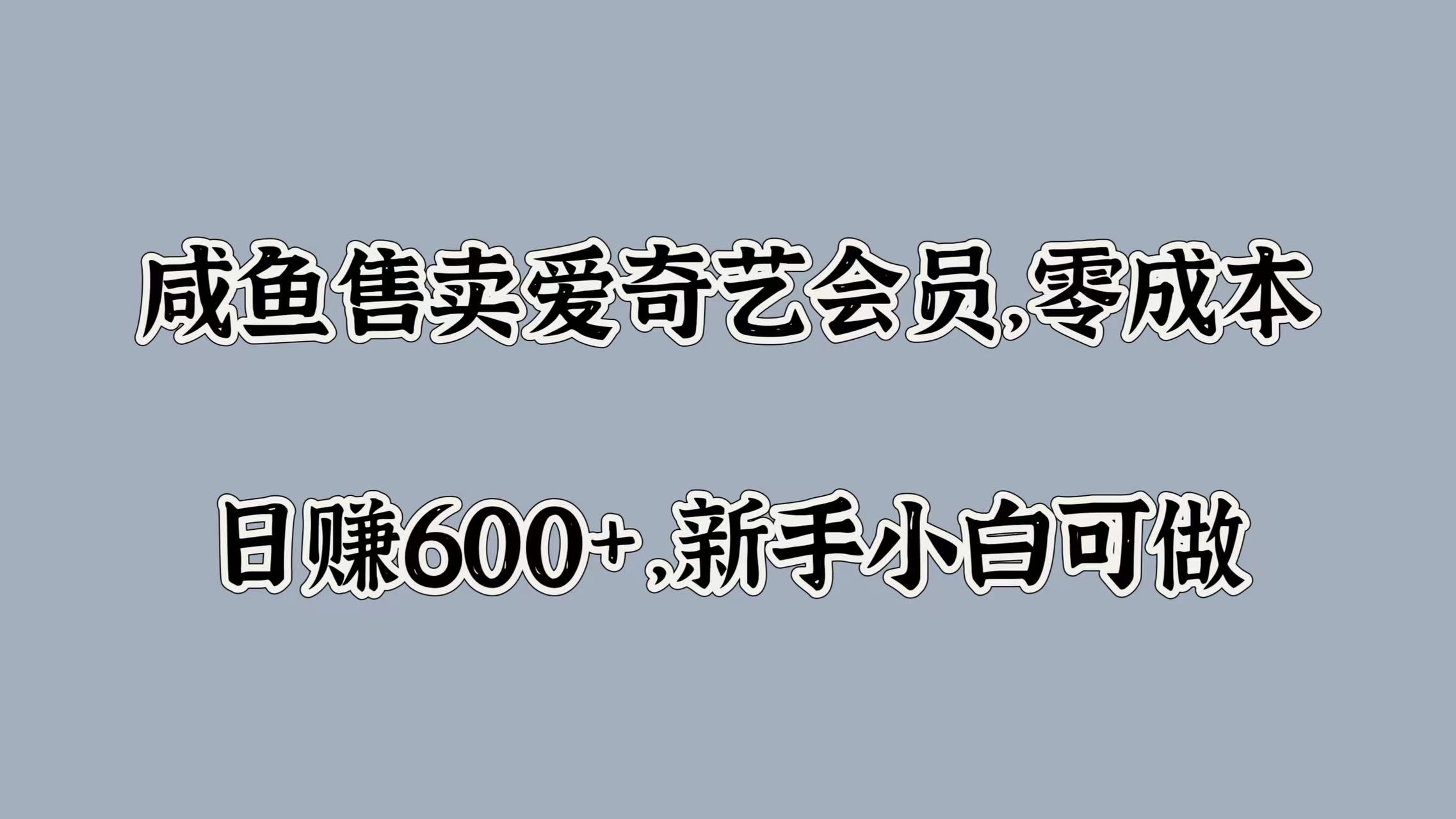 咸鱼售卖爱奇艺会员，零成本，日赚600+，新手小白可做-玖儿的学习笔记
