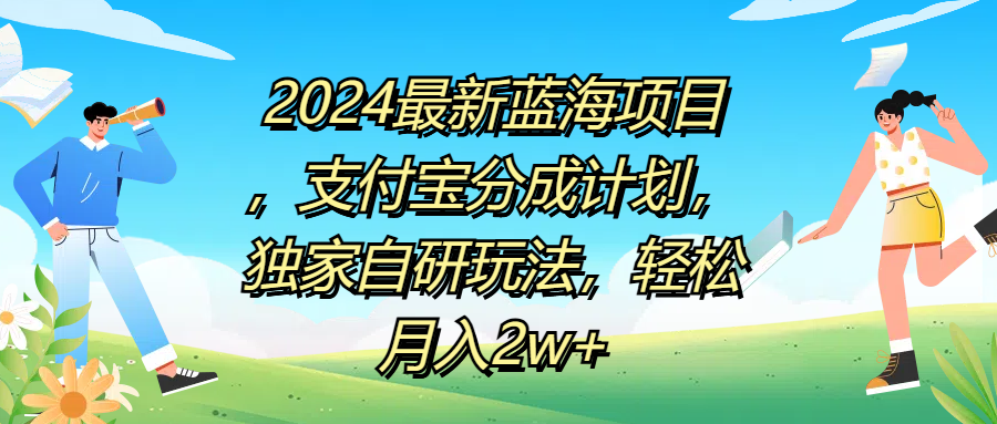 2024最新蓝海项目，支付宝分成计划，独家自研玩法，轻松月入2w+-玖儿的学习笔记
