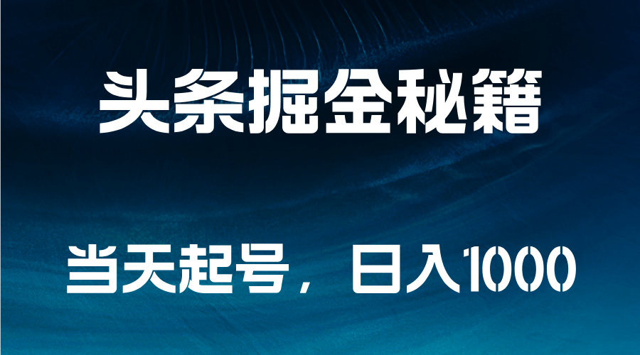 头条掘金秘籍，当天起号，日入1000+-玖儿的学习笔记