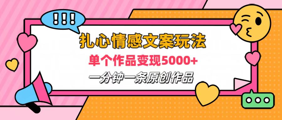 扎心情感文案玩法，单个作品变现6000+，一分钟一条原创作品，流量爆炸-玖儿的学习笔记