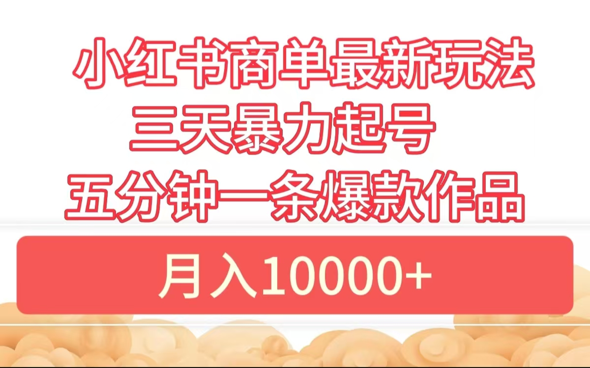 小红书商单最新玩法 3天暴力起号 5分钟一条爆款作品 月入10000+-玖儿的学习笔记