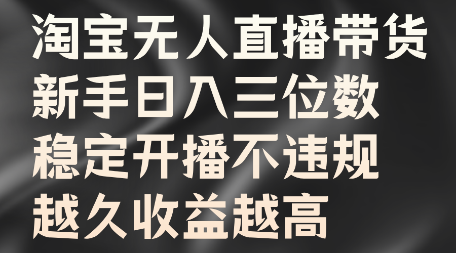 淘宝无人直播带货，新手日入三位数，稳定开播不违规，越久收益越高-玖儿的学习笔记