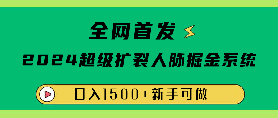 全网首发：2024超级扩列，人脉掘金系统，日入1500+-玖儿的学习笔记
