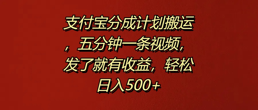 支付宝分成计划搬运，五分钟一条视频，发了就有收益，轻松日入500+-玖儿的学习笔记