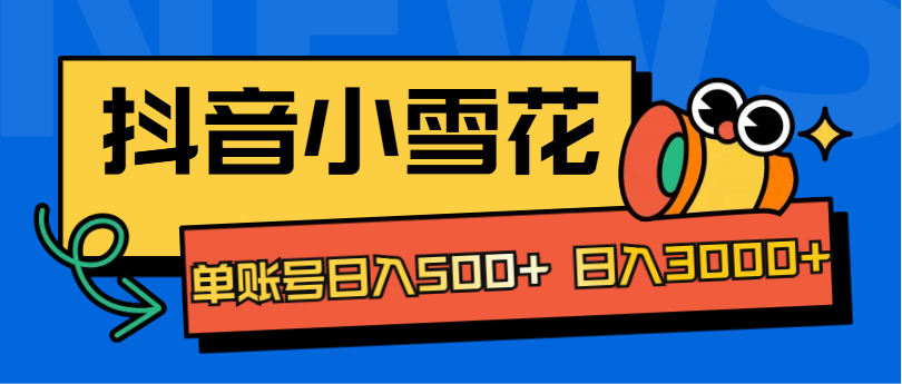 抖音小雪花项目，单账号日入500+ 日入3000+-玖儿的学习笔记