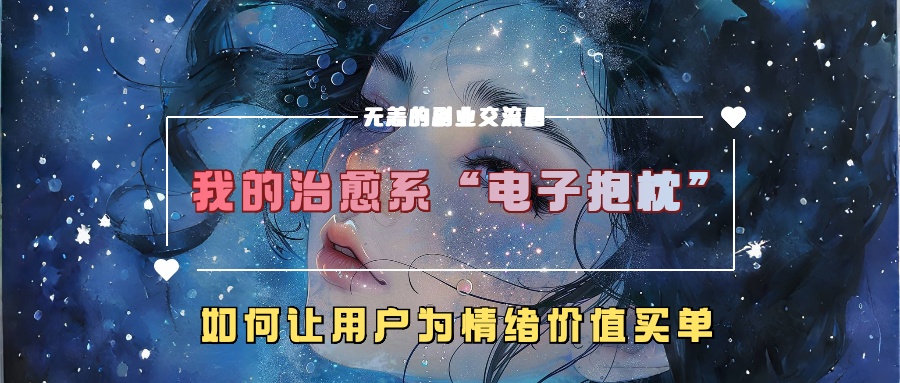我的治愈系“电子抱枕”，如何让用户为情绪价值买单！-玖儿的学习笔记