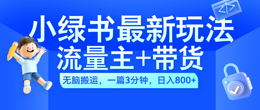 2024小绿书流量主+带货最新玩法，AI无脑搬运，一篇图文3分钟，日入800+-玖儿的学习笔记