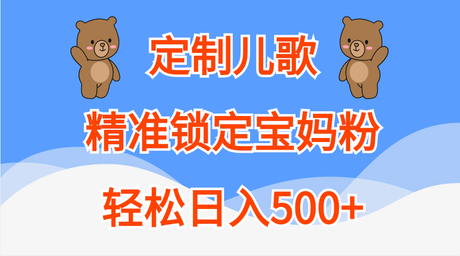 定制儿歌精准锁定宝妈粉，轻松日入500+-玖儿的学习笔记