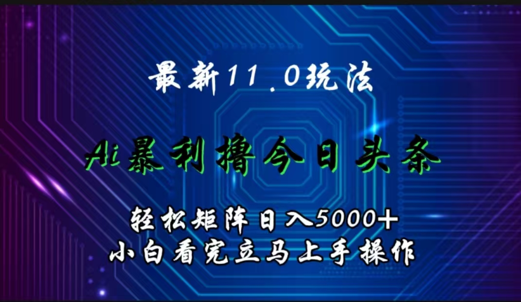 最新11.0玩法 AI辅助撸今日头条轻松实现矩阵日入5000+小白看完即可上手矩阵操作-玖儿的学习笔记