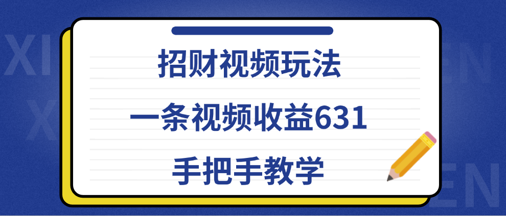 招财视频玩法，一条视频收益631，手把手教学-玖儿的学习笔记