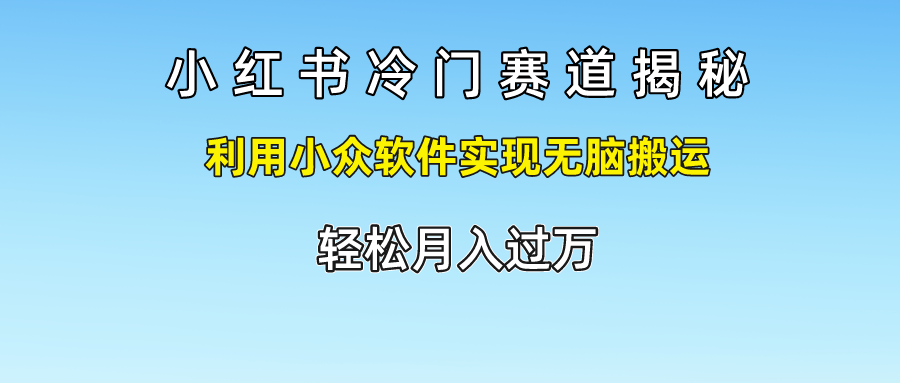 小红书冷门赛道揭秘,轻松月入过万，利用小众软件实现无脑搬运，-玖儿的学习笔记
