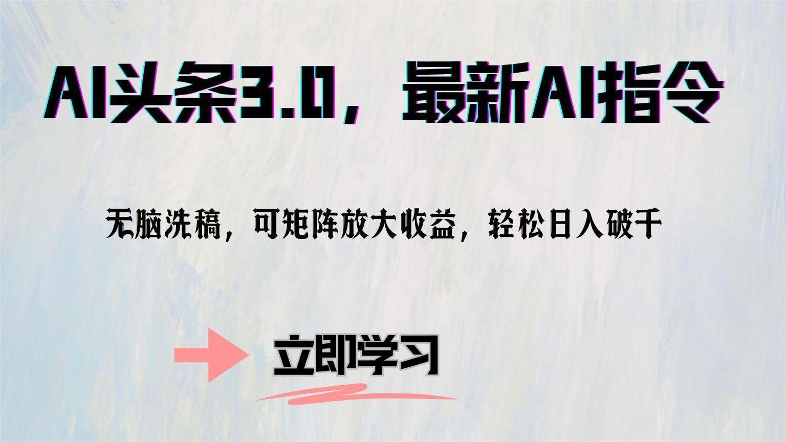 AI头条3.0，最新AI指令，无脑洗稿，可矩阵放大收益，轻松日入破千-玖儿的学习笔记