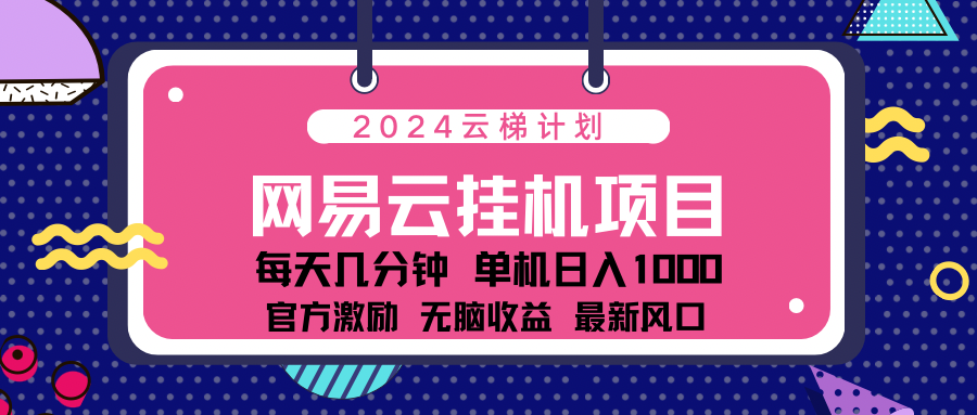 2024网易云云挂g项目！日入1000无脑收益！-玖儿的学习笔记