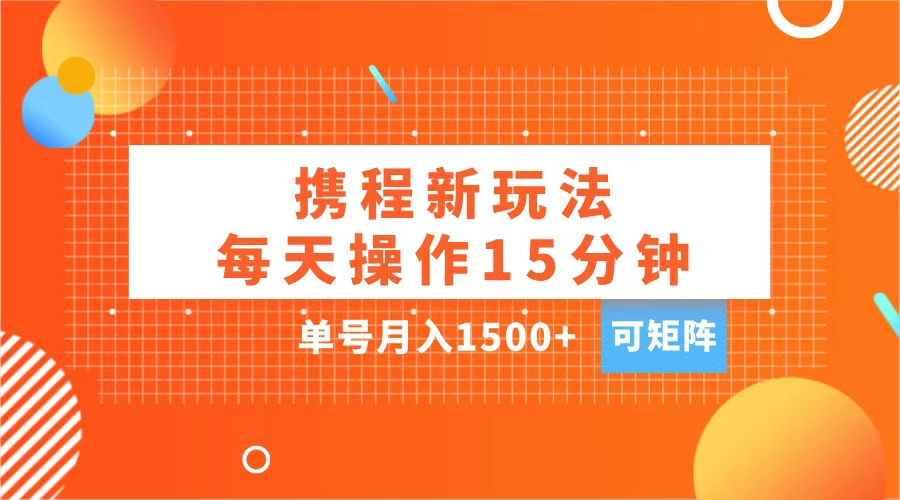玩赚携程APP，每天简单操作15分钟，单号月入1500+，可矩阵-玖儿的学习笔记