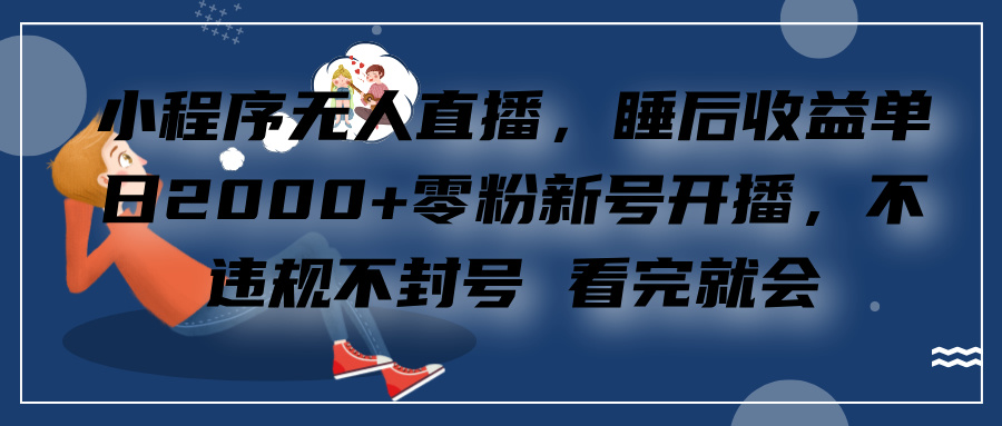 小程序无人直播，零粉新号开播，不违规不封号 看完就会+睡后收益单日2000-玖儿的学习笔记