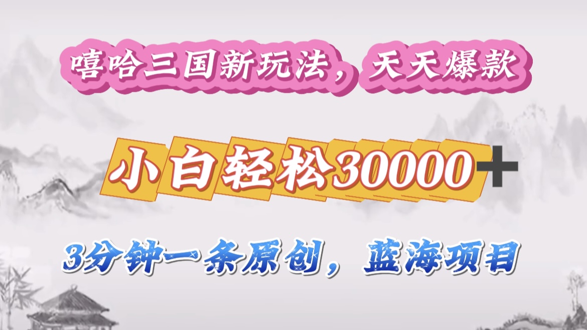 嘻哈三国分成计划，3 分钟原创即爆火，收益 4000 + 条条爆款，多种变现助小白月入 30000 + 全攻略-玖儿的学习笔记