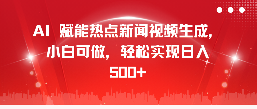 AI 赋能热点新闻视频生成，小白可做，轻松实现日入 500+-玖儿的学习笔记