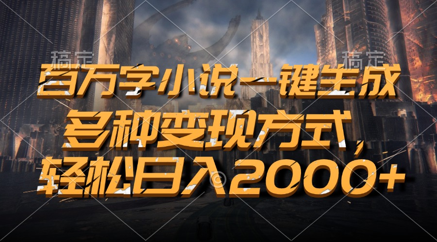 百万字小说一键生成，轻松日入2000+，多种变现方式-玖儿的学习笔记
