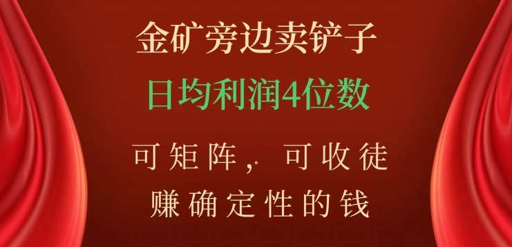 金矿旁边卖铲子，赚确定性的钱，可矩阵，可收徒，日均利润4位数不是梦-玖儿的学习笔记