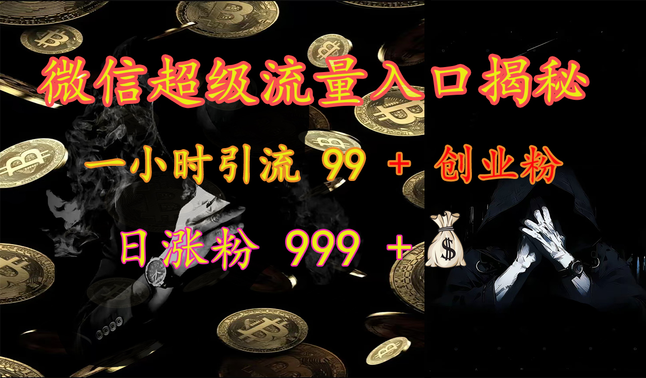 微信超级流量入口揭秘：一小时引流 99 + 创业粉，日涨粉 999 +【揭秘】-玖儿的学习笔记