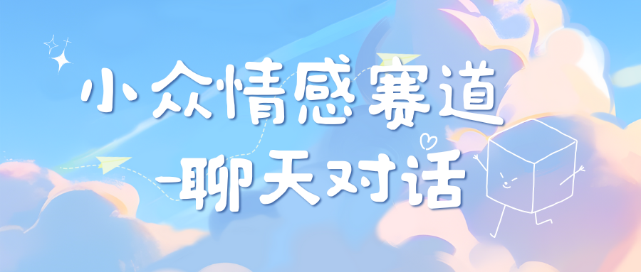 小众情感赛道靠聊天对话，日入800+-玖儿的学习笔记