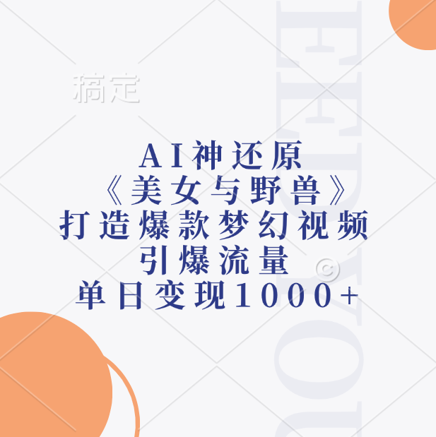 AI神还原《美女与野兽》，打造爆款梦幻视频，引爆流量，单日变现1000+-玖儿的学习笔记
