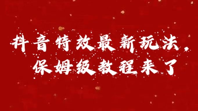 外面卖1980的项目，抖音特效最新玩法，保姆级教程，今天他来了-玖儿的学习笔记