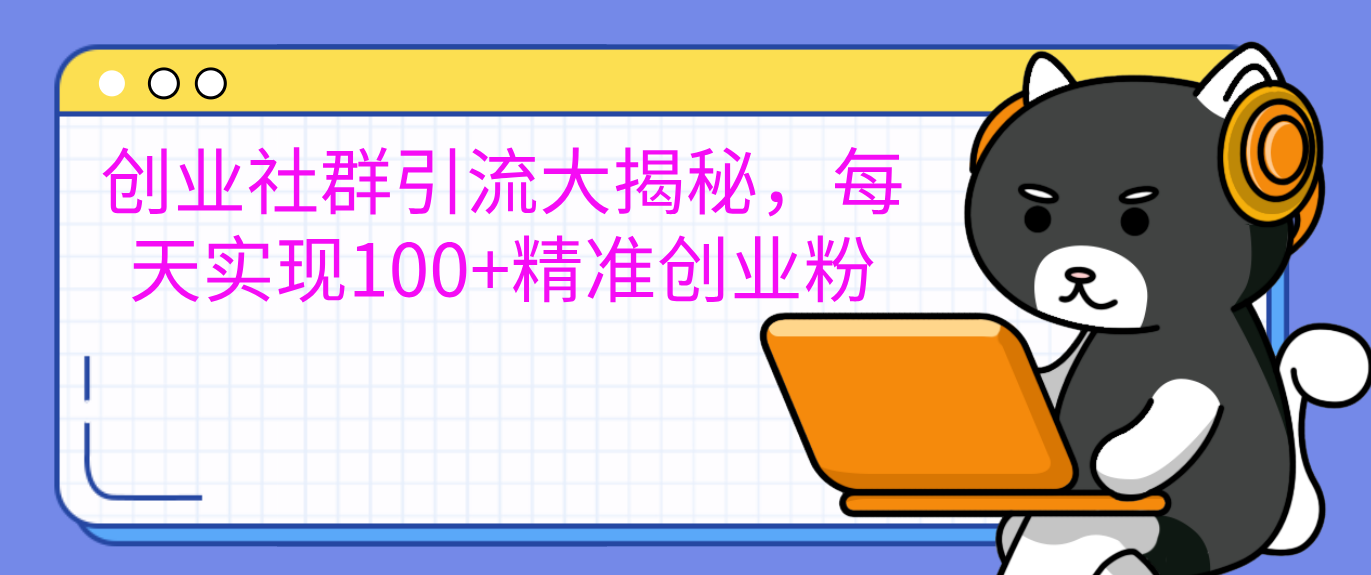 创业社群引流大揭秘，每天实现100+精准创业粉-玖儿的学习笔记