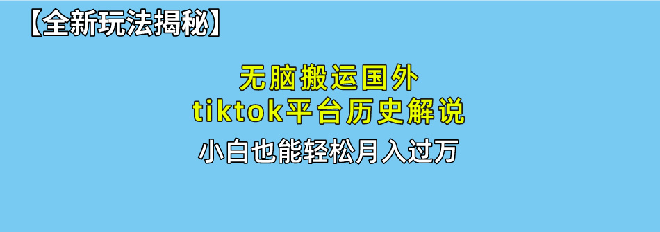 【全新玩法揭秘】无脑搬运国外tiktok历史解说，月入过万绝不是梦-玖儿的学习笔记