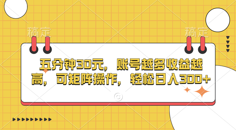 五分钟30元，账号越多收益越高，可矩阵操作，轻松日入300+-玖儿的学习笔记