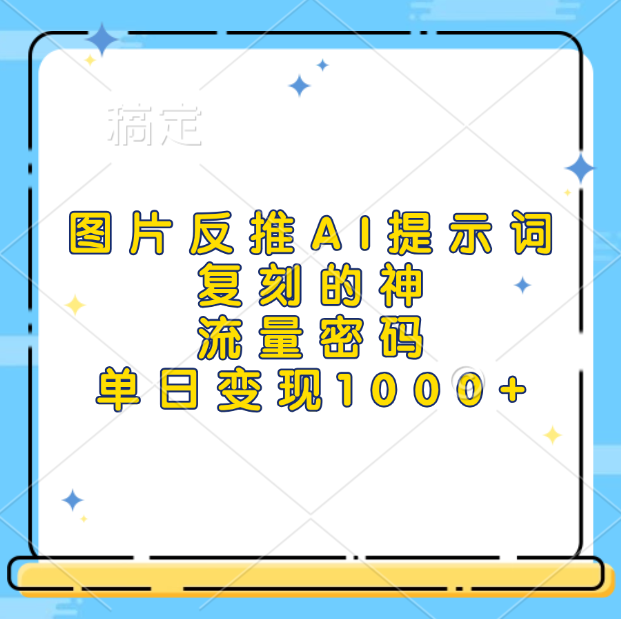 图片反推AI提示词，复刻的神，流量密码，单日变现1000+-玖儿的学习笔记