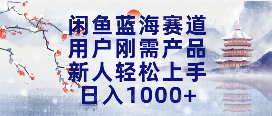 闲鱼蓝海赛道，用户刚需产品，新人轻松上手，日入1000+长久可做-玖儿的学习笔记