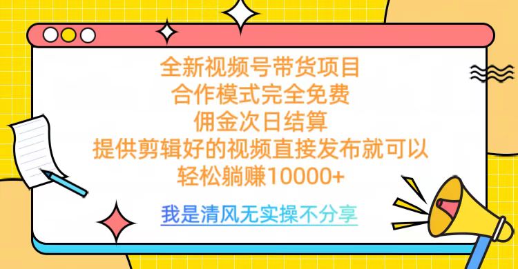 全网最新视频号带货，完全免费合作，佣金次日结算，轻松躺赚10000+-玖儿的学习笔记