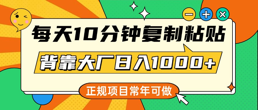 每天10分钟，复制粘贴，背靠大厂日入1000+，正规项目，常年可做-玖儿的学习笔记