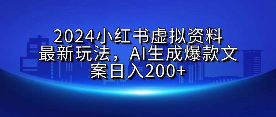 2024小红书虚拟资料最新玩法，AI生成爆款文案日入200+-玖儿的学习笔记