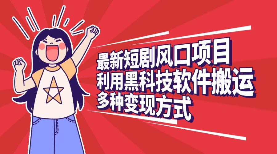 最新短剧风口项目，利用黑科技软件搬运，多种变现方式-玖儿的学习笔记
