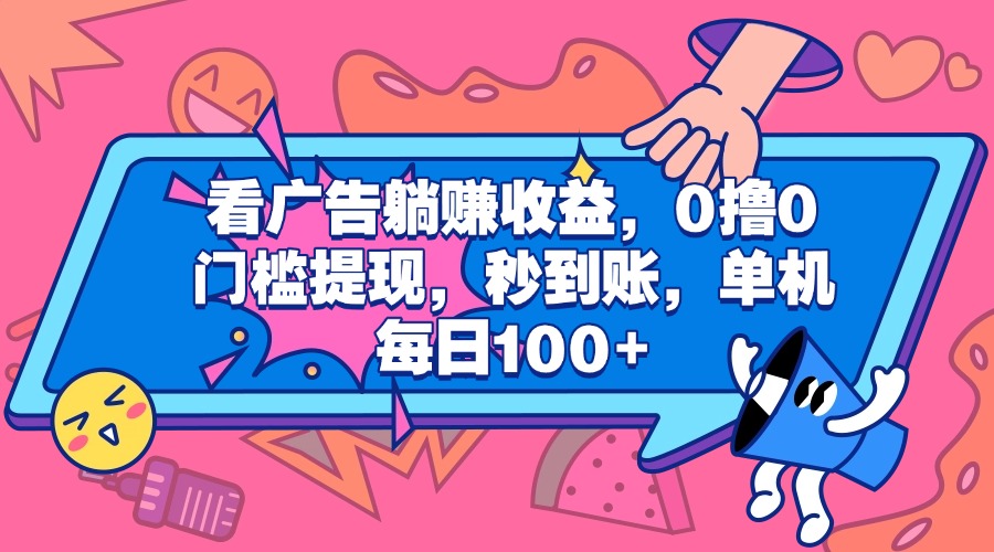 看广告躺赚收益，0撸0门槛提现，秒到账，单机每日100+-玖儿的学习笔记