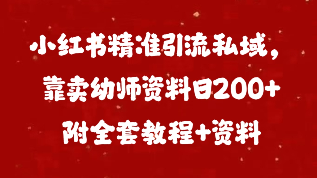 小红书精准引流私域，靠卖幼师资料日200+附全套资料-玖儿的学习笔记