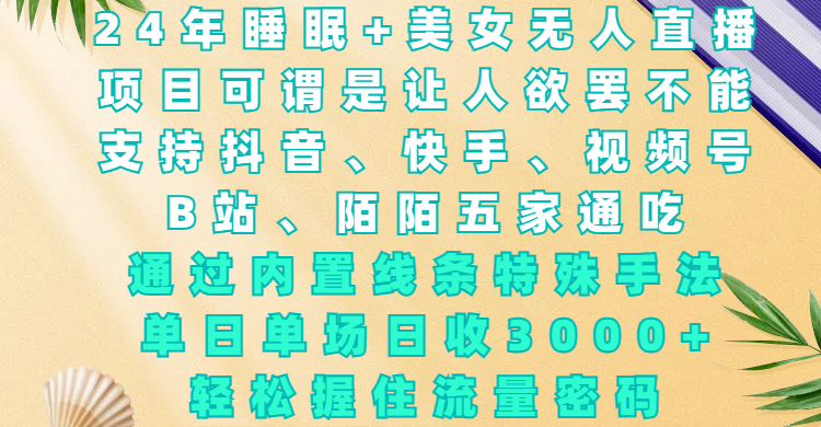 24年睡眠+美女无人直播，项目可谓是让人欲罢不能，支持抖音、快手、视频号、B站、陌陌五家通吃，通过内置线条特殊手法，单场日收3000+，轻松握住流量密码-玖儿的学习笔记