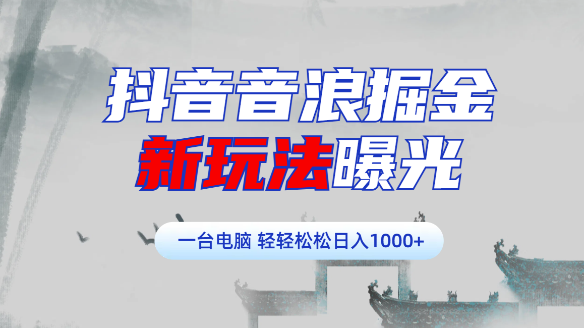 抖音音浪掘金，新玩法曝光学员轻松日入1000+-玖儿的学习笔记