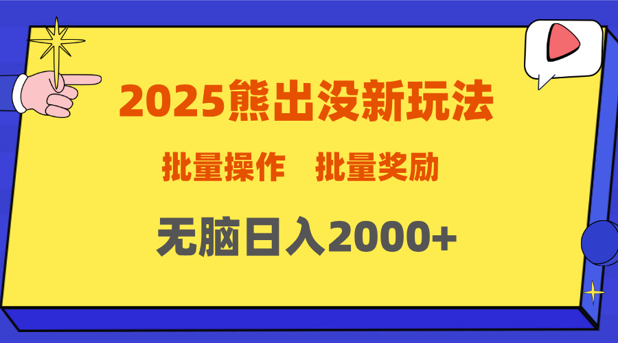2025新年熊出没新玩法，批量操作，批量收入，无脑日入2000+-玖儿的学习笔记