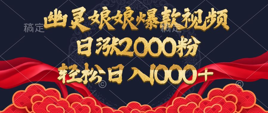 幽灵娘娘爆款视频，日涨2000粉，轻松日入1000+-玖儿的学习笔记