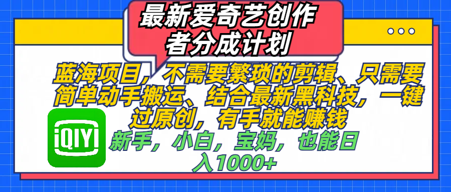 最新爱奇艺创作者分成计划，蓝海项目，不需要繁琐的剪辑、 只需要简单动手搬运、结合最新黑科技，一键过原创，有手就能赚钱，新手，小白，宝妈，也能日入1000+  手机也可操作-玖儿的学习笔记