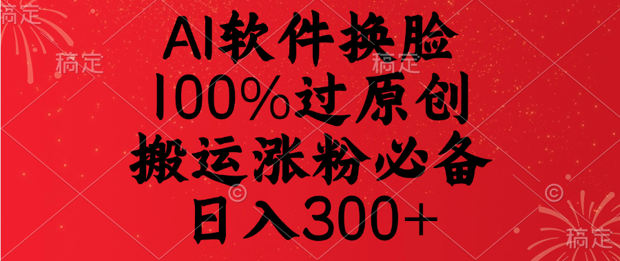AI软件换脸，100%过原创，搬运涨粉必备，日入300+-玖儿的学习笔记