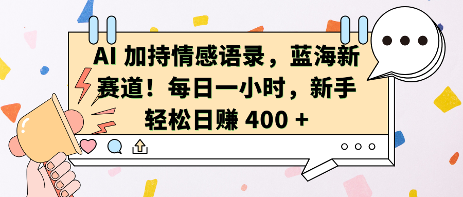 AI加持情感语录，蓝海新赛道！每日一小时，新手轻松日赚 400 +-玖儿的学习笔记