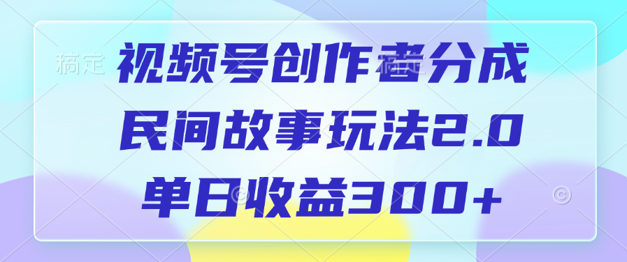 视频号创作者分成，民间故事玩法2.0，单日收益300+-玖儿的学习笔记