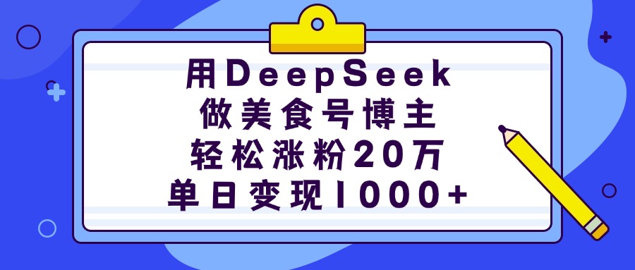 用DeepSeek做美食号博主，轻松涨粉20万，单日变现1000+-玖儿的学习笔记