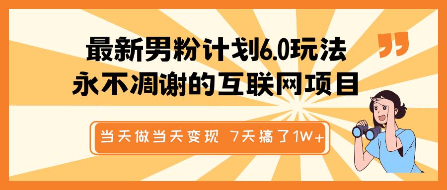 最新男粉计划6.0玩法，永不凋谢的互联网项目 当天做当天变现，视频包原创，7天搞了1W+-玖儿的学习笔记