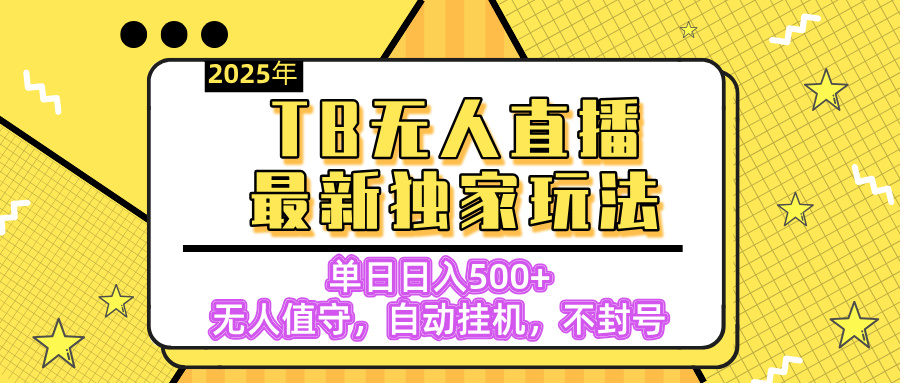 【独家】2025年TB无人直播最新玩法，单日日入500+，无人值守，自动挂机，不封号独家玩法-玖儿的学习笔记
